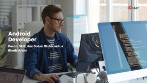Android Developer: Peran, Skill, dan Solusi IDstar untuk Bisnis Anda