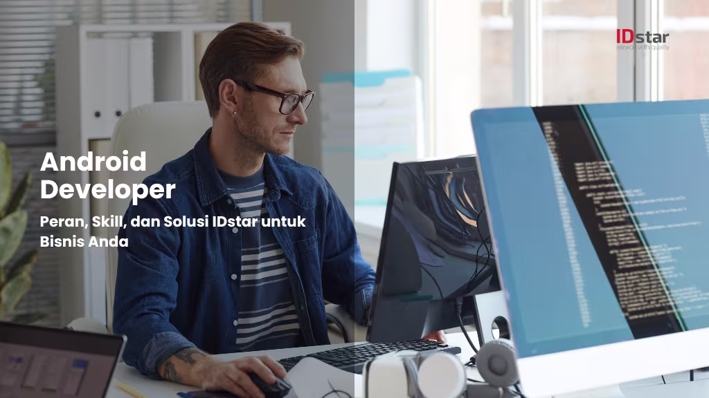 Android Developer: Peran, Skill, dan Solusi IDstar untuk Bisnis Anda