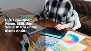 UI/UX Designer: Peran, Skill, dan Solusi IDstar untuk Bisnis Anda
