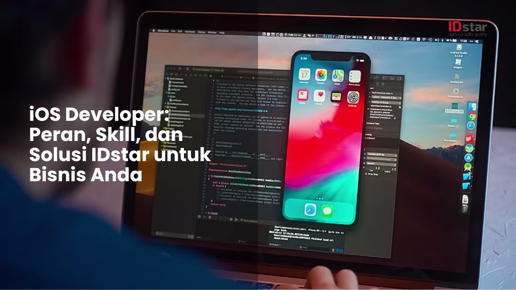 iOS Developer: Peran, Skill, dan Solusi IDstar untuk Bisnis Anda