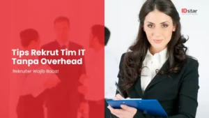 Tips Rekrut Tim IT Tanpa Overhead Talent Creation IDstar