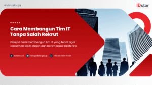 Cara Membangun Tim IT Tanpa Salah Rekrut | IDstar