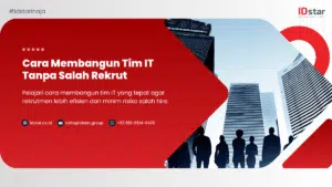 Cara Membangun Tim IT Tanpa Salah Rekrut | IDstar