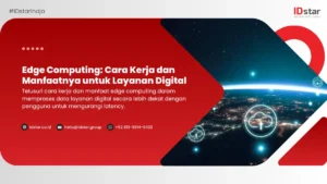 Edge Computing: Cara Kerja dan Manfaatnya untuk Layanan Digital